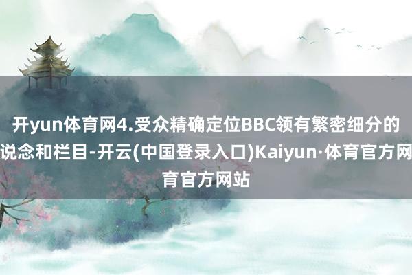 开yun体育网4.受众精确定位BBC领有繁密细分的频说念和栏目-开云(中国登录入口)Kaiyun·体育官方网站